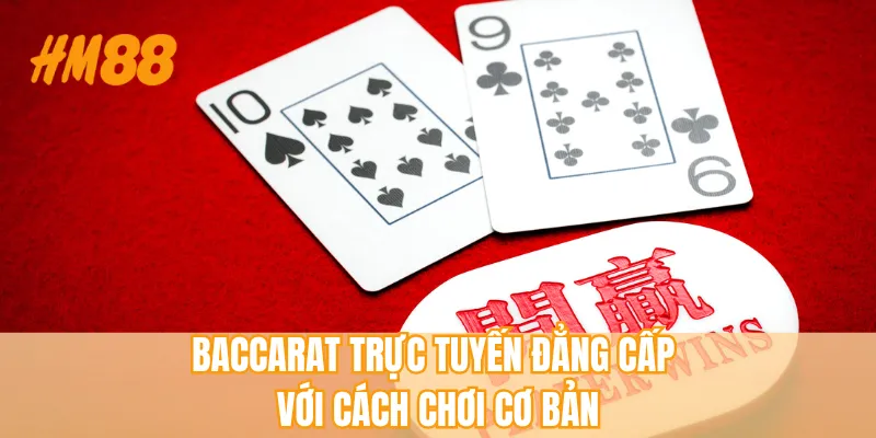 Baccarat trực tuyến đẳng cấp với cách chơi cơ bản