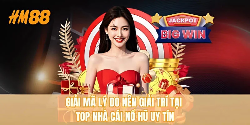 Giải mã lý do nên giải trí tại top nhà cái nổ hũ uy tín