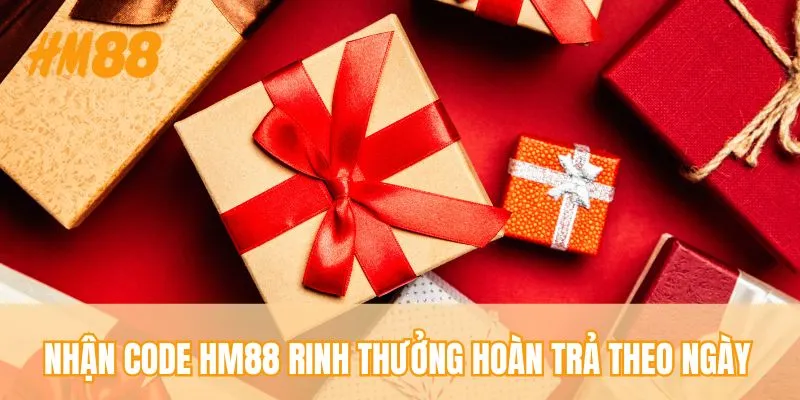 Nhận code HM88 rinh thưởng hoàn trả theo ngày