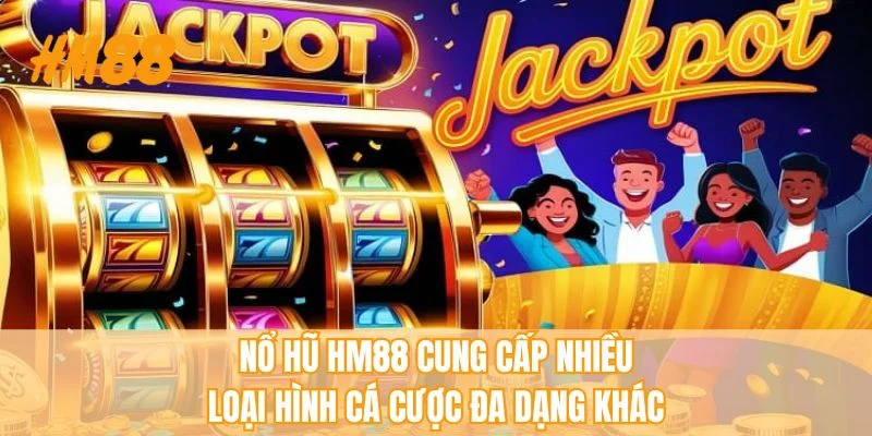 Nổ hũ HM88 cung cấp nhiều loại hình cá cược đa dạng khác